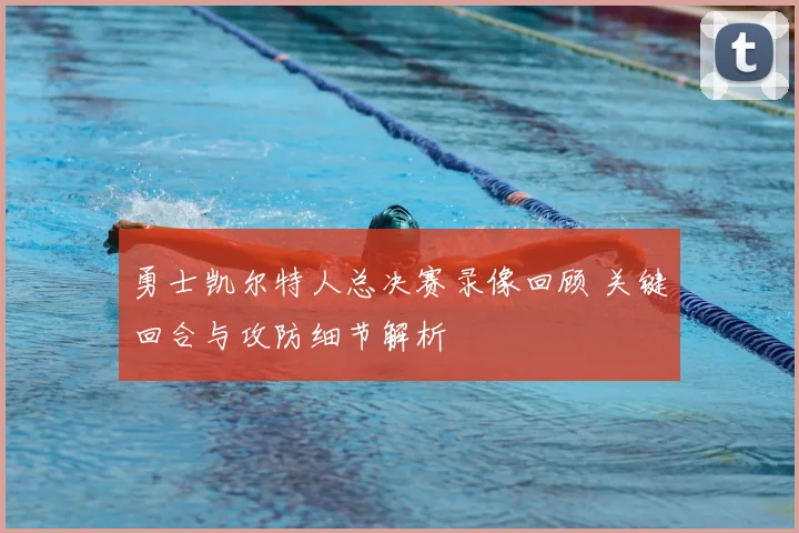 勇士凯尔特人总决赛录像回顾 关键回合与攻防细节解析