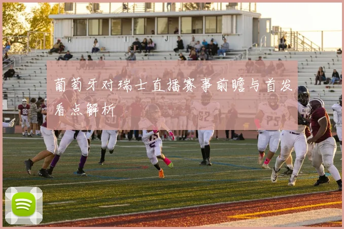 葡萄牙对瑞士直播赛事前瞻与首发看点解析