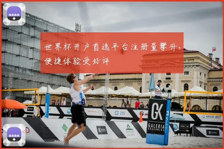世界杯开户首选平台注册量攀升，便捷体验受好评